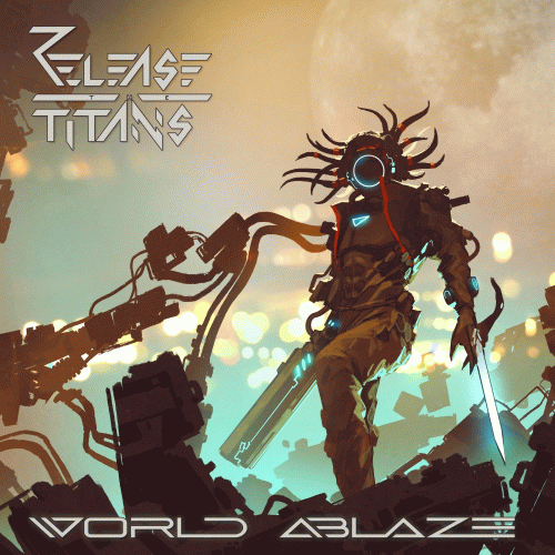 Release The Titans : World Ablaze